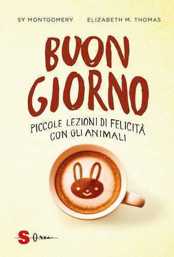 Buongiorno. Piccole lezioni di felicità con gli animali