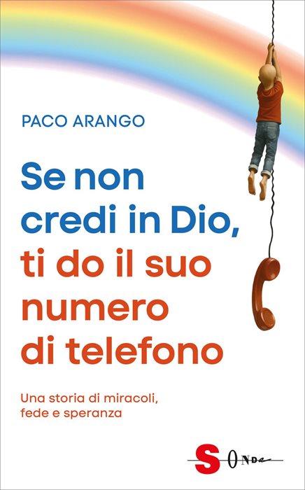 Se non credi in Dio, ti do il suo telefono. Una storia di speranza oltre l'incredibile