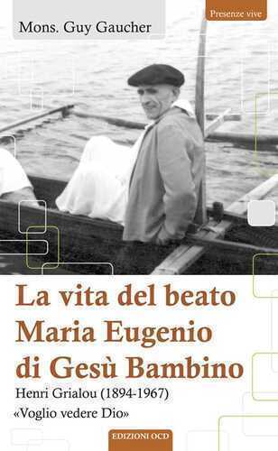 La vita del beato Maria Eugenio di Gesù Bambino. Henri Grialou (1894-1967)
