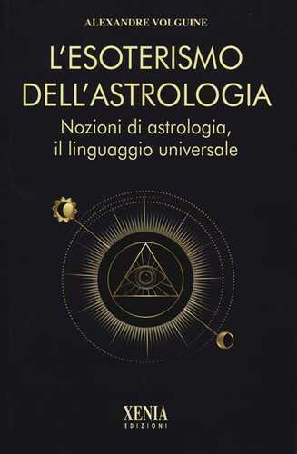 L'esoterismo dell'astrologia. Nozioni di astrologia, il linguaggio universale