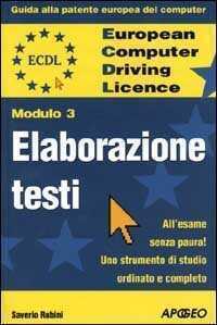 ECDL. Guida alla patente europea del computer. Modulo 3: elaborazione testi