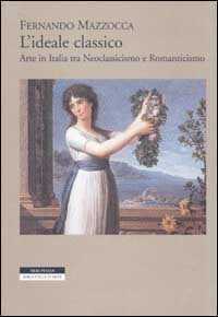 L' ideale classico. Arte in Italia tra neoclassicismo e Romanticismo