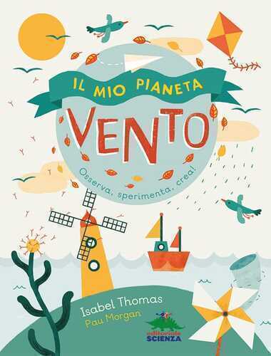 Il mio pianeta. Vento. Osserva, sperimenta, crea!