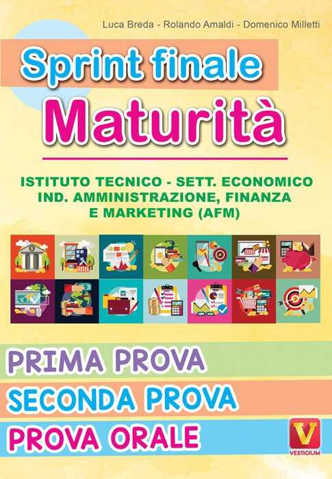 Sprint finale maturità. Istituto tecnico. Sett. economico, ind. amministrazione, finanza e marketing (AFM). Prima prova, seconda prova, prova orale