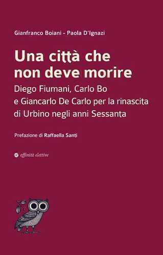 Una città che non deve morire. Diego Fiumani, Carlo Bo e Giancarlo De Carlo per la rinascita di Urbino negli anni Sessanta