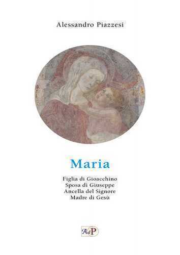 Maria. Figlia di Gioacchino. Sposa di Giuseppe. Ancella del Signore. Madre di Gesù