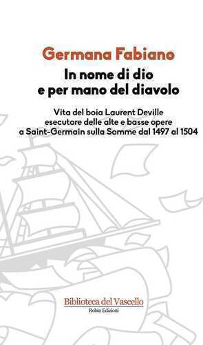 In nome di Dio e per mano del diavolo. Vita del boia Laurent Deville esecutore delle alte e basse opere a Saint-Germain sulla Somme dal 1497 al 1504