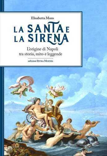 La santa e la sirena. L'origine di Napoli tra storia, mito e leggende