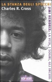 La stanza degli specchi. Jimi Hendrix: la vita, i sogni, gli incubi