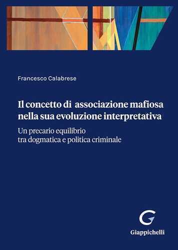 Il concetto di associazione mafiosa nella sua evoluzione interpretativa. Un precario equilibrio tra dogmatica e politica criminale