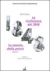 La rivoluzione del 1848. La nascita della patria. Vol. 1