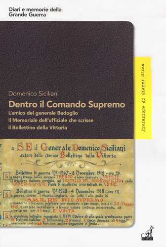 Dentro il Comando Supremo. L’amico del generale Badoglio. Il Memoriale dell'ufficiale che scrisse il Bollettino della vittoria