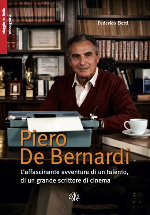 Piero De Bernardi. L'affascinante avventura di un talento, di un grande scrittore di cinema