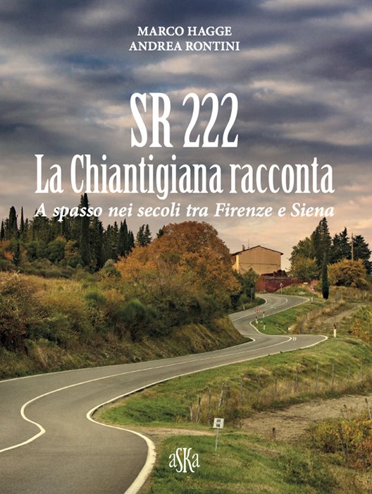SR 222. La Chiantigiana racconta. A spasso nei secoli tra Firenze e Siena