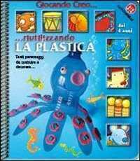 Creo riutilizzando la plastica. Ediz. illustrata