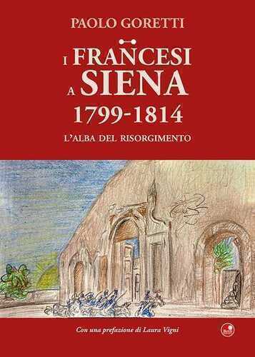 I francesi a Siena. 1799-1814. L'alba del Risorgimento