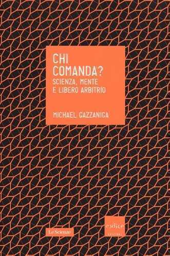 Chi comanda? Scienza, mente e libero arbitrio — Michael S. Gazzaniga