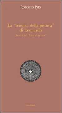 La «scienza della pittura» di Leonardo. Analisi del «Libro di pittura»