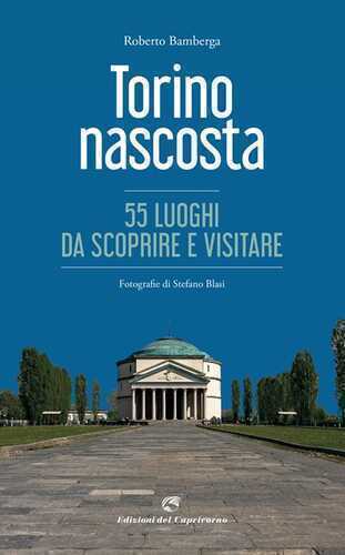 Torino nascosta. 55 luoghi da scoprire e visitare. Ediz. a colori