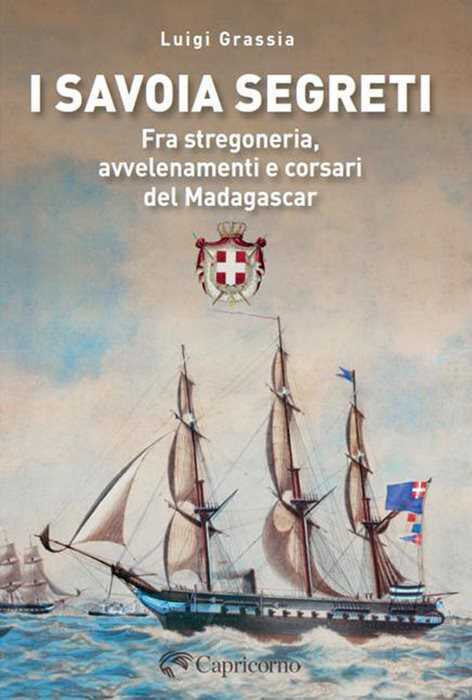 I Savoia segreti. Fra stregoneria, avvelenamenti e corsari del Madagascar