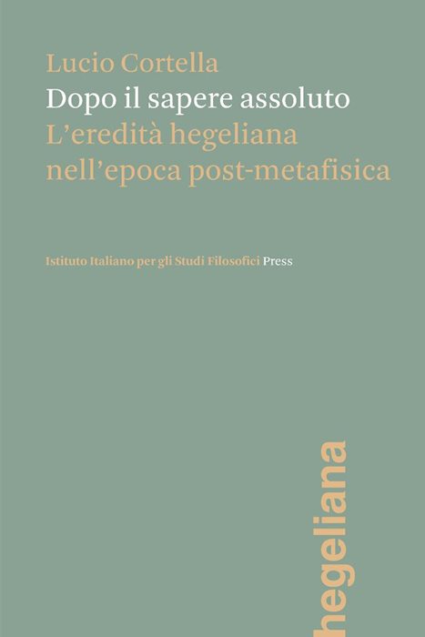 Dopo il sapere assoluto. L'eredità hegeliana nell'epoca post-metafisica