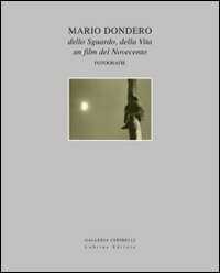 Mario Dondero dello sguardo, della vita. Un film del Novecento. Fotografie. Catalogo della mostra. Ediz. illustrata