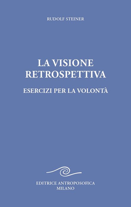 La visione retrospettiva. Esercizi per la volontà — Rudolf Steiner