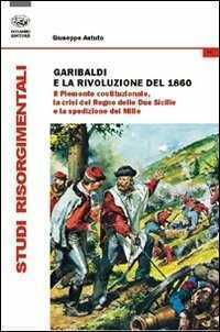 Garibaldi e la rivoluzione del 1860. Il Piemonte costituzionale, la crisi del Regno delle Due Sicilie e la spedizione dei Mille