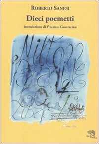Dieci poemetti — Roberto Sanesi