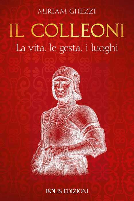 Il Colleoni. La vita, le gesta, i luoghi