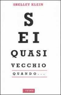 Sei quasi vecchio quando... — Shelley Klein