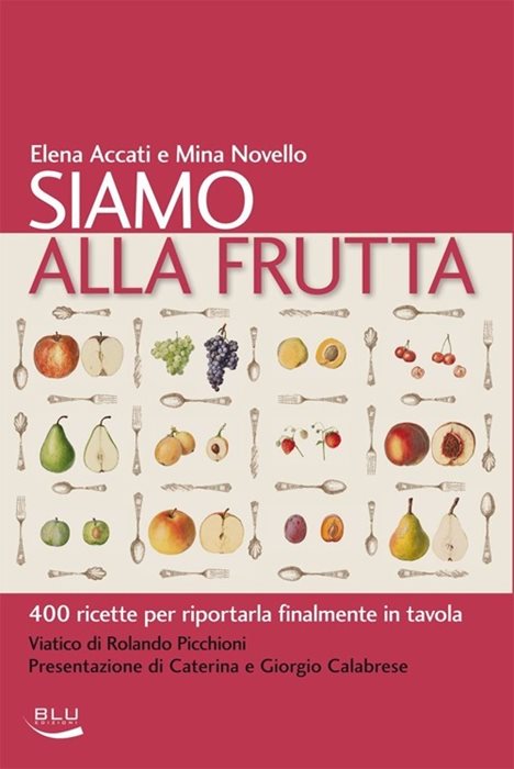 Siamo alla frutta. 400 ricette per riportarla finalmente in tavola