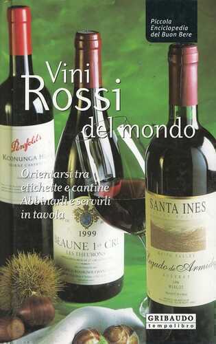 Vini rossi del mondo. Orientarsi tra etichette e cantine, abbinarli e servirli in tavola