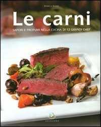 Le carni. Sapori e profumi nella cucina di 12 grandi chef. Ediz. illustrata