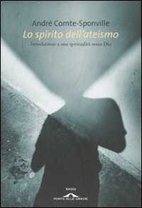 Lo spirito dell'ateismo. Introduzione a una spiritualità senza Dio