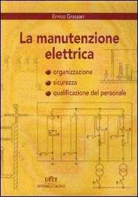 La manutenzione elettrica. Organizzazione, sicurezza e qualificazione del personale