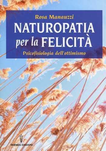Naturopatia per la felicità. Psicofisiologia dell'ottimismo