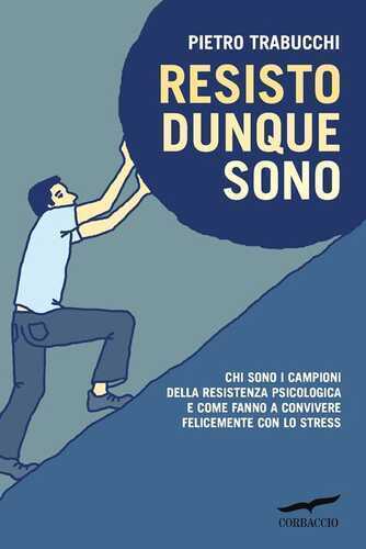 Resisto dunque sono. Chi sono i campioni della resistenza psicologica e come fanno a convivere felicemente con lo stress