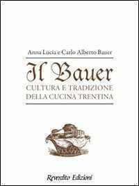 Il Bauer. Cultura, tradizioni, ricette della cucina trentina