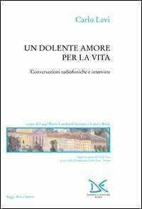Un dolente amore per la vita. Conversazioni radiofoniche e interviste