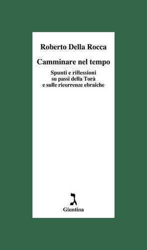 Camminare nel tempo. Spunti e riflessioni su passi della Torà e sulle ricorrenze ebraiche
