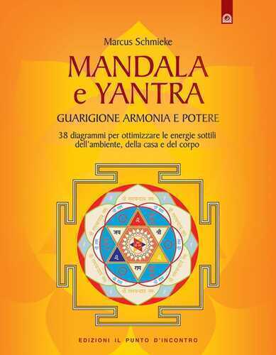 Yantra. Mandala di guarigione, armonia e potere. Strumenti di correzione delle energie per l'ambiente, la casa e la salute. Ediz. illustrata