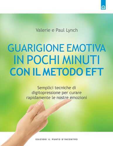 Guarigione emotiva in pochi minuti. Semplici tecniche di digitopressione per curare rapidamente le nostre emozioni