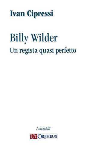 Billy Wilder. Un regista quasi perfetto
