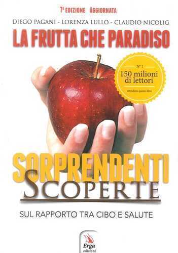 La frutta che paradiso. Le sorprendenti scoperte sul rapporto tra cibo e salute. La dieta naturale