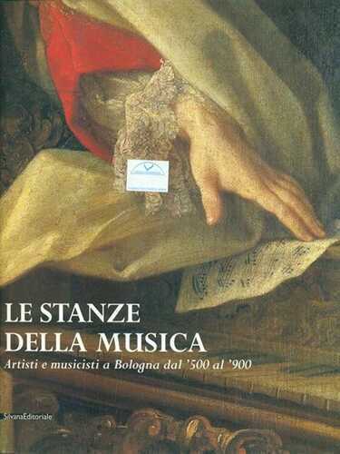 Le stanze della musica. Artisti e musicisti a Bologna dal Cinquecento al Novecento. Catalogo della mostra