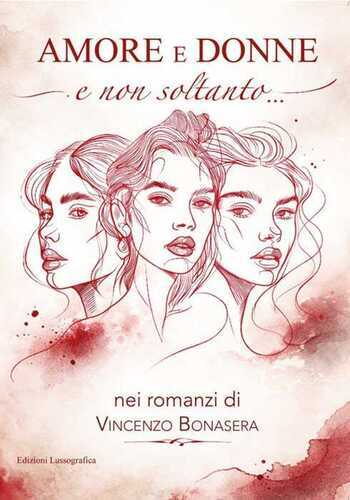 Amore e donne e non soltanto nei romanzi di Vincenzo Bonasera. Nuova ediz.
