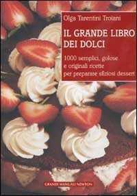 Il grande libro dei dolci. 1000 semplici, golose e originali ricette per preparare sfiziosi dessert