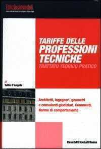 Tariffe delle professioni tecniche. Trattato teorico pratico. Architetti, ingegneri, geometri e consulenti giudiziari. Commenti. Norme di comportamento