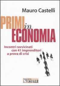 Primi in economia. Incontri ravvicinati con 41 imprenditori a prova di crisi